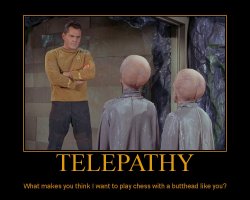 Telepathy --- What makes you think I want to play chess with a butthead like you?