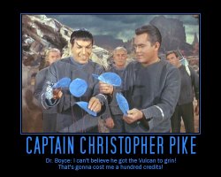 Captain Christopher Pike --- Dr. Boyce: I can't believe he got the Vulcan to grin! That's gonna cost me a hundred credits!