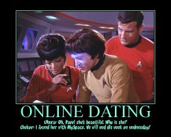 Online Dating --- Uhura: Oh, Pavel she's beautiful. Who is she?  Chekov: I found her vith MySpace. Ve vill ved dis veek on vednesday!