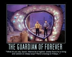 The Guardian of Forever --- What do you say, Spock. Wanna be a fugitive, sweep floors for a living and subsist on cheap soup? There is boxing on Fridays...