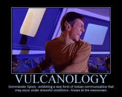 Vulcanology --- Commander Spock - exhibiting a rare form of Vulcan communication that may occur under stressful conditions - hisses at the viewscreen.