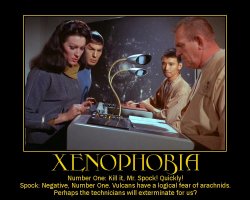 Xenophobia --- Number One: Kill it, Mr. Spock! Quickly!  Spock: Negative, Number One. Vulcans have a logical fear of arachnids. Perhaps the technicians will exterminate for us?