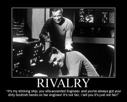 Rivalry --- It's my stinking ship, you silly-accented Engineer, and you've always got your dirty Scottish hands on her engines! It's not fair, I tell you it's just not fair!