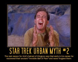 Star Trek Urban Myth #2 --- The real reason for Kirk's hatred of Klingons was that early in his career he recovered their ancient 'Invisible Ball of Pain' and never forgave them.