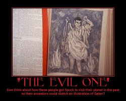 The Evil One --- Ever think about how these people got Spock to visit their planet in the past so their ancestors could sketch an illustration of Satan?
