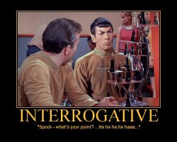 Interrogative --- Spock - what's your point? ...Ha ha ha ha haaa...