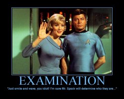 Examination --- Just smile and wave, you idiot! I'm sure Mr. Spock will determine who they are...
