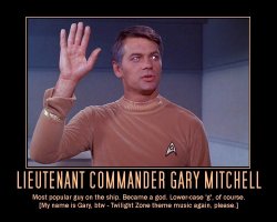 Lieutenant Commander Gary Mitchell --- Most popular guy on the ship. Became a god. Lower-case 'g', of course. [My name is Gary, by-the-way - Twilight Zone theme music again, please.]