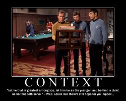 Context --- '...but he that is greatest among you, let him be as the younger; and he that is chief, as he that doth serve.' - Well. Looks like there's still hope for you, Spock...