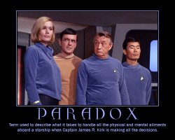 Paradox --- Term used to describe what it takes to handle all the physical and mental ailments aboard a starship when Captain James R. Kirk is making all the decisions.