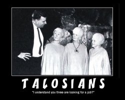 Talosians --- I understand you three are looking for a job?
