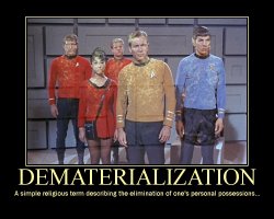 Dematerialization --- A simple religious term describing the elimination of one's personal possessions...
