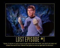 Lost Episode #1 --- Spock, if you're in such a hurry to get away from the smell, why don't you help me collect the rest of this Tiberian bat guano so we can get back to the ship...