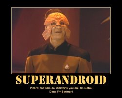 Superandroid --- Picard: And who do YOU think you are, Mr. Data?  Data: I'm Batman!