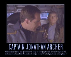 Captain Jonathan Archer --- Ambassador Soval, our governments keep sending diplomats on costly trips to the fartherist reaches of the federation. It might be worth it, but you keep coming back!