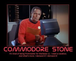 Commodore Stone --- I'm tired of being Portmaster for Starbase 11. I want a vacation. And what's more; I demand it! I demand it!