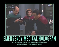 Emergency Medical Hologram --- The Doctor: Well, Captain, you may call him Number One, but he looks more like number 2 to me...