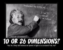 10 or 26 Dimensions? --- 'Ha, ha. Dhey still believe de speed of light is a constant? Ha, ha!'