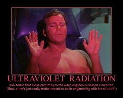 Ultraviolet Radiation --- Kirk found that close proximity to the warp engines produced a nice tan. (That, or he's just really embarrassed to be in engineering with his shirt off.)