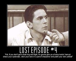 Lost Episode #4 --- 'Kid, if you don't get in that ring and fight, I'm gonna give ya a funny-lookin' haircut, shave your eyebrows, stick your ears in a pencil sharpener and paint your skin yellow!'
