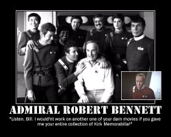 Admiral Robert Bennett --- 'Listen, Bill. I wouldn't work on another one of your darn movies if you gave me your entire collection of Kirk Memorabilia!'
