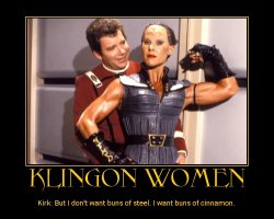 Klingon Women --- Kirk: But I don't want buns of steel. I want buns of cinnamon.