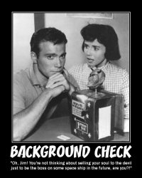 Background Check --- 'Oh, Jim! You're not thinking about selling your soul to the devil just to be the boss on some space ship in the future, are you?!'