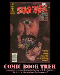 Comic Book Trek --- Impossible in live-action is child's play with illustrations. Didn't John Wayne play a Cyclops once?